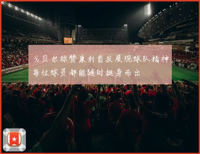 戈贝尔称赞康利首发展现球队精神每位球员都能随时挺身而出